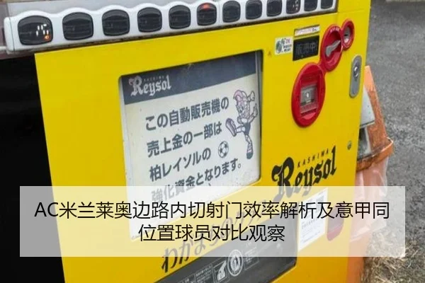 AC米兰莱奥边路内切射门效率解析及意甲同位置球员对比观察